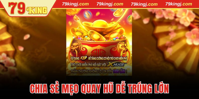 Chia sẻ mẹo quay hũ dễ trúng lớn