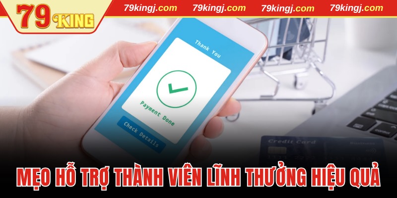Mẹo hay hỗ trợ thành viên lĩnh thưởng hiệu quả