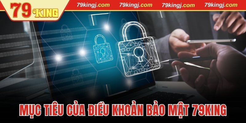 Mục tiêu của điều khoản bảo mật 79King