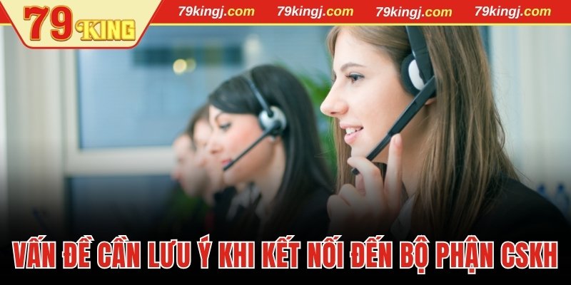 Vấn đề cần lưu ý khi kết nối đến bộ phận CSKH